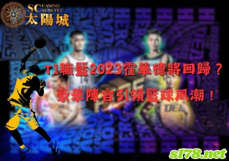 T1職籃2023霍華德將回歸?豪華陣容引領籃球風潮!
