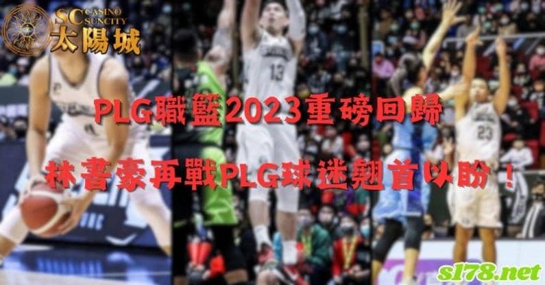 PLG職籃2023重磅登場,林書豪加盟PLG球迷翹首以盼!