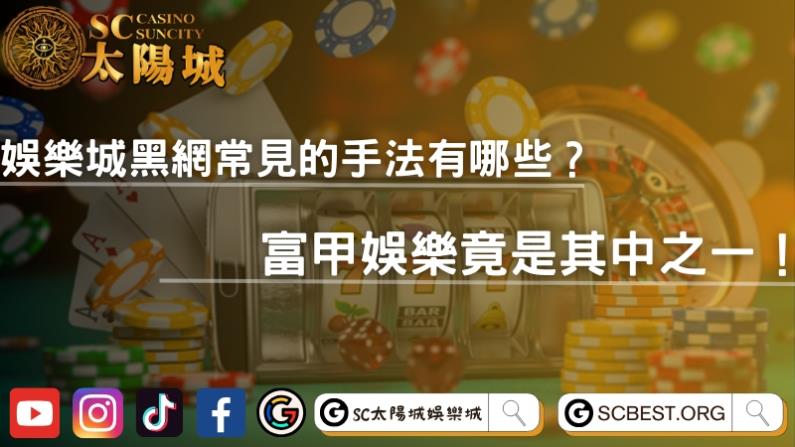 娛樂城黑網常見的手法有哪些?富甲娛樂竟是其中之一!?