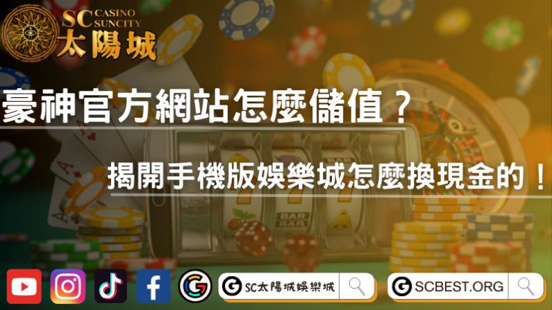 豪神官方網站怎麼儲值？揭開手機版娛樂城怎麼換現金的！
