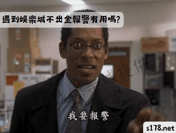 遇到娛樂城不出金報警有用嗎?