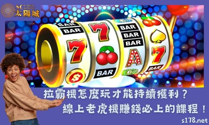拉霸機怎麼玩才能持續獲利？線上老虎機賺錢必上的課程！